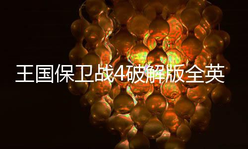王国保卫战4破解版全英雄无限钻石下载