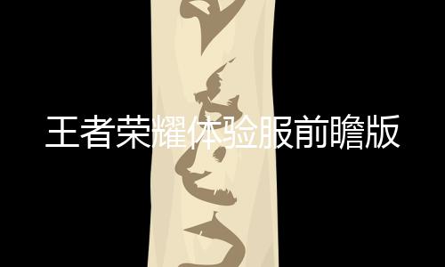王者荣耀体验服前瞻版下载