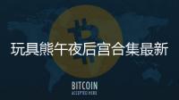 玩具熊午夜后宫合集最新版