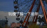 玩梗了解一下最新
