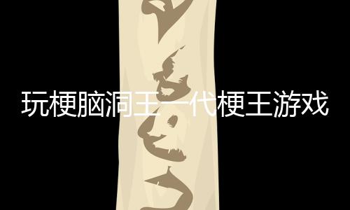 玩梗脑洞王一代梗王游戏下载