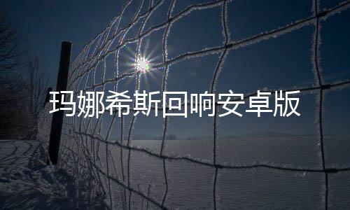 玛娜希斯回响安卓版下载