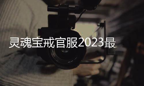 灵魂宝戒官服2023最新版下载