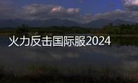 火力反击国际服2024