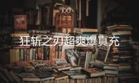 狂斩之刃超爽爆真充