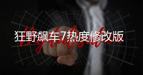 狂野飙车7热度修改版下载