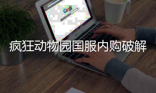 疯狂动物园国服内购破解版最新版下载