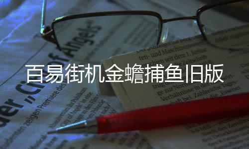 百易街机金蟾捕鱼旧版下载