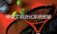 神级文明进化系统破解