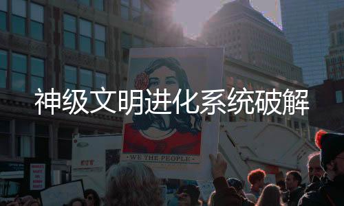 神级文明进化系统破解下载
