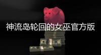 神流岛轮回的女巫官方版