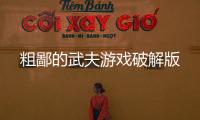 粗鄙的武夫游戏破解版