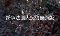 纷争法则大贸险最新版