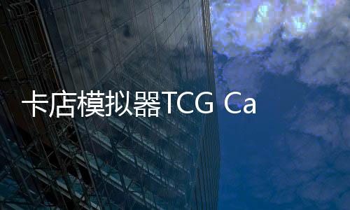 卡店模拟器TCG Card Shop Tycoon Simulator中文版下载