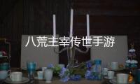 八荒主宰传世手游