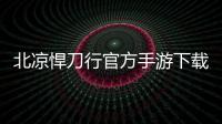北凉悍刀行官方手游下载