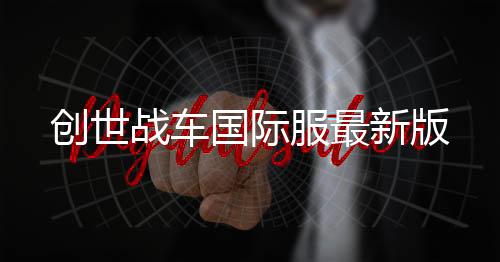 创世战车国际服最新版下载