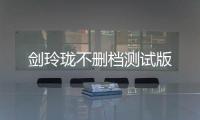 剑玲珑不删档测试版