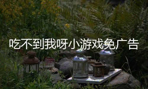 吃不到我呀小游戏免广告内置菜单下载