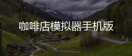 咖啡店模拟器手机版下载