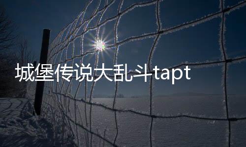 城堡传说大乱斗taptap下载