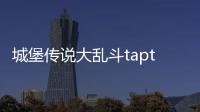 城堡传说大乱斗taptap
