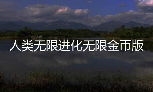 人类无限进化无限金币版下载