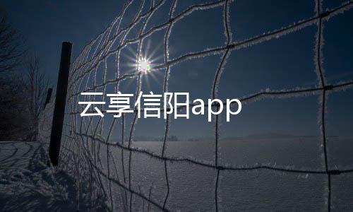 云享信阳app下载