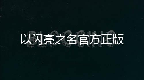 以闪亮之名官方正版下载
