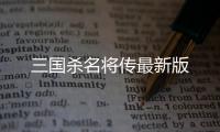 三国杀名将传最新版