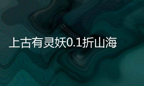 上古有灵妖0.1折山海经送千抽下载