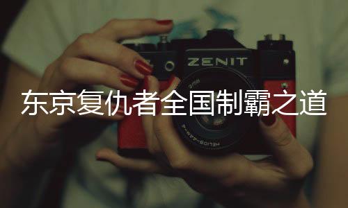 东京复仇者全国制霸之道最新版本下载
