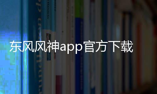 东风风神app官方下载最新版 4.3.0下载
