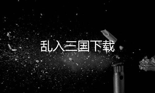 乱入三国下载下载