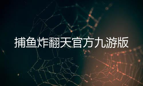捕鱼炸翻天官方九游版下载