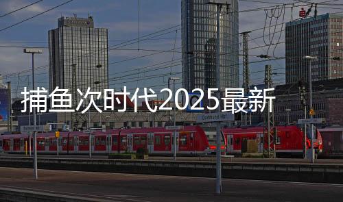 捕鱼次时代2025最新版下载