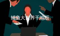 捕鱼大世界千炮版