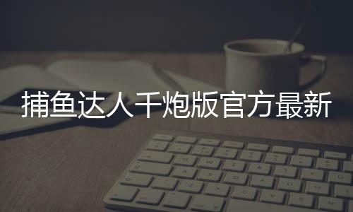捕鱼达人千炮版官方最新版下载