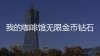我的咖啡馆无限金币钻石2024
