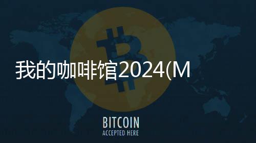 我的咖啡馆2024(My Cafe)下载