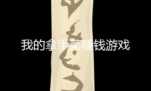 我的拿手菜赚钱游戏下载