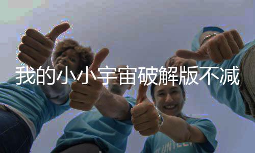 我的小小宇宙破解版不减反增免广告下载