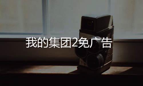 我的集团2免广告下载
