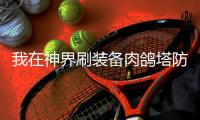 我在神界刷装备肉鸽塔防