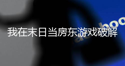 我在末日当房东游戏破解版下载