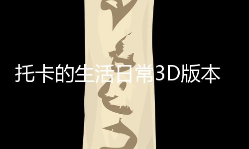 托卡的生活日常3D版本下载