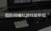 摄影师模拟游戏最新版