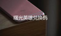 曙光英雄兑换码