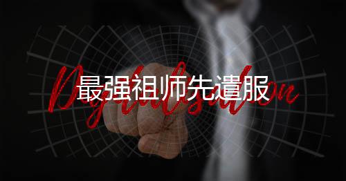 最强祖师先遣服下载