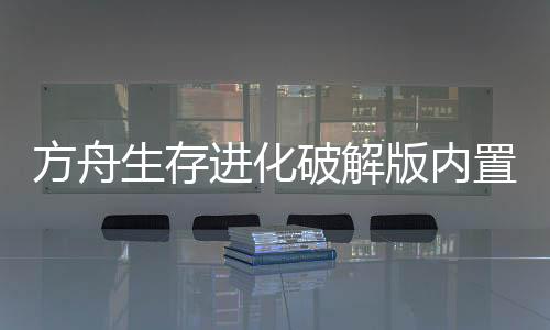 方舟生存进化破解版内置修改器下载